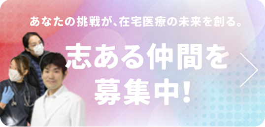あなたの挑戦が、在宅医療の未来を創る。志ある仲間を募集中！