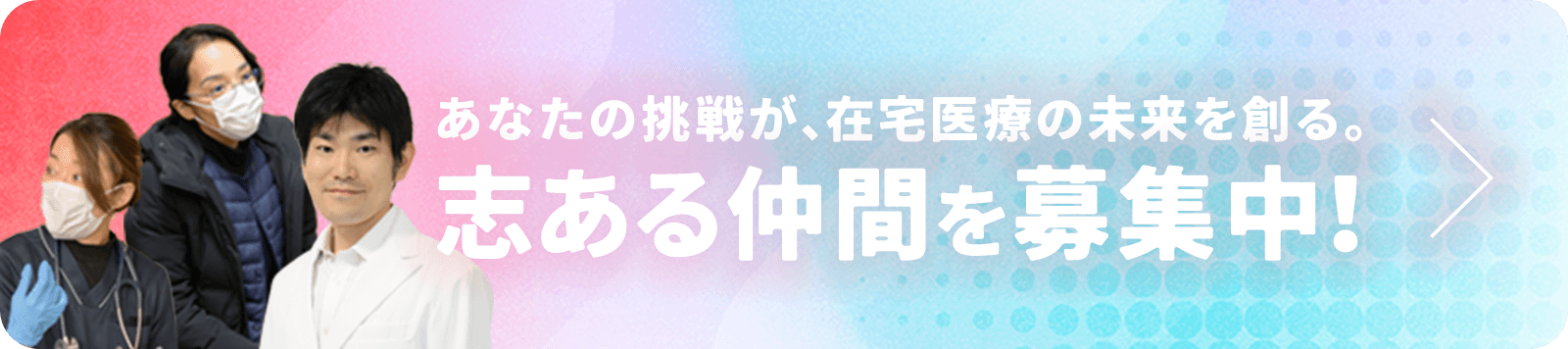 あなたの挑戦が、在宅医療の未来を創る。志ある仲間を募集中！